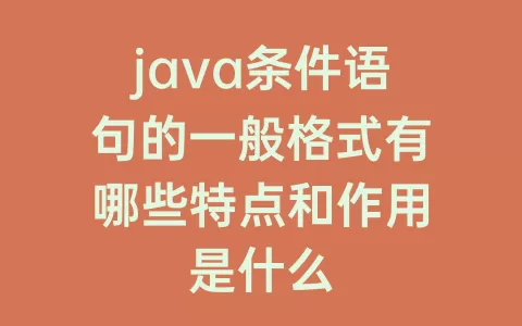 java条件语句的一般格式有哪些特点和作用是什么