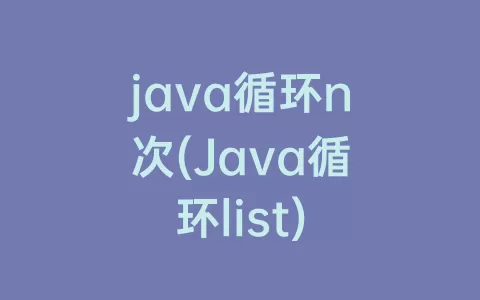java循环n次(Java循环list)