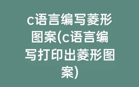 c语言编写菱形图案(c语言编写打印出菱形图案)