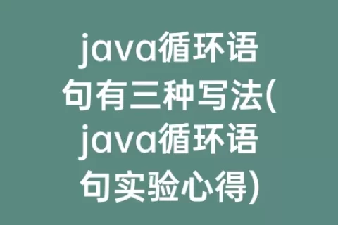 java循环语句有三种写法(java循环语句实验心得)