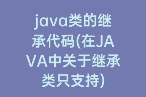 java类的继承代码(在JAVA中关于继承类只支持)