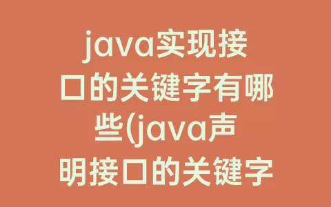java实现接口的关键字有哪些(java声明接口的关键字)