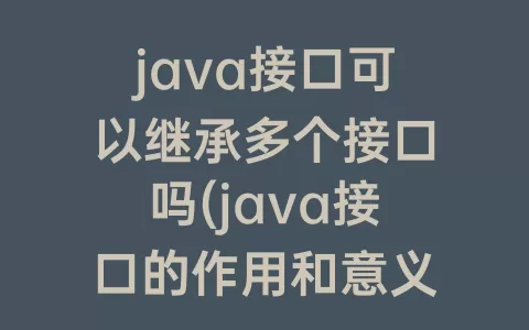 java接口可以继承多个接口吗(java接口的作用和意义)