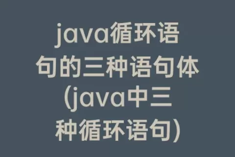 java循环语句的三种语句体(java中三种循环语句)