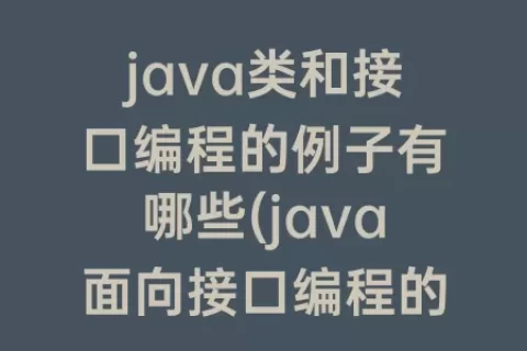 java类和接口编程的例子有哪些(java面向接口编程的例子)