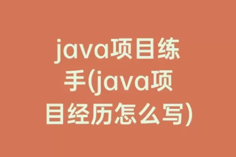 java项目练手(java项目经历怎么写)