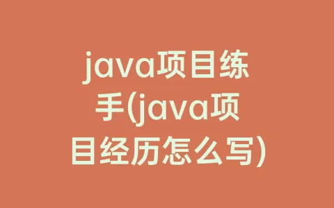 java项目练手(java项目经历怎么写)