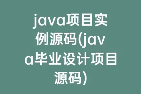 java项目实例源码(java毕业设计项目源码)