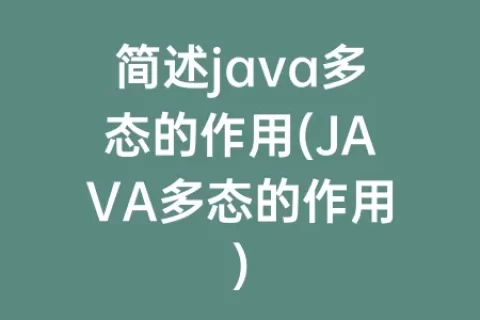 简述java多态的作用(JAVA多态的作用)