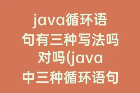 java循环语句有三种写法吗对吗(java中三种循环语句)