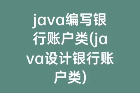 java编写银行账户类(java设计银行账户类)