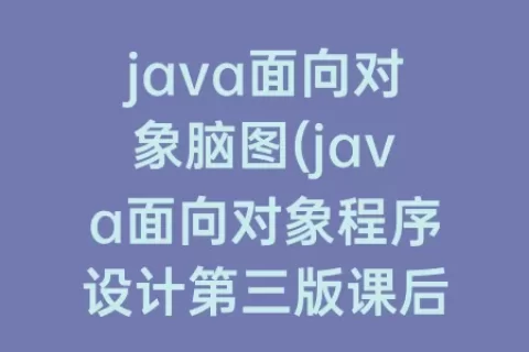 java面向对象脑图(java面向对象程序设计第三版课后题答案)