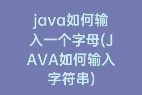 java如何输入一个字母(JAVA如何输入字符串)