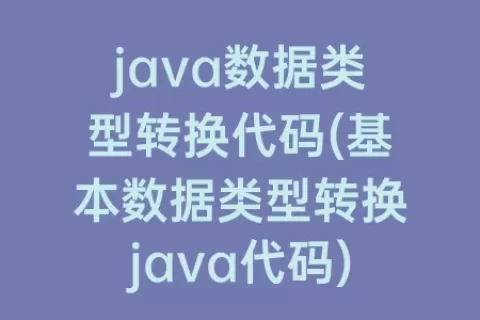 java数据类型转换代码(基本数据类型转换java代码)