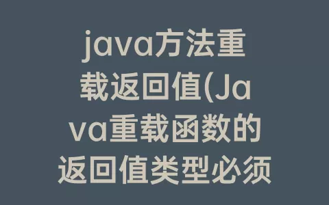 java方法重载返回值(Java重载函数的返回值类型必须相同吗)