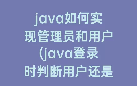java如何实现管理员和用户(java登录时判断用户还是管理员)