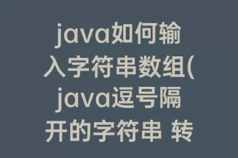 java如何输入字符串数组(java逗号隔开的字符串 转换成数组)