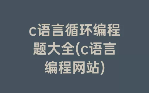 c语言循环编程题大全(c语言编程网站)