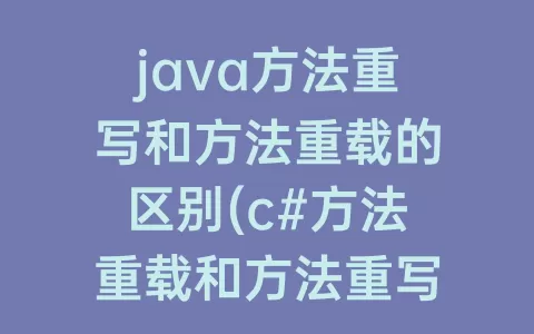 java方法重写和方法重载的区别(c#方法重载和方法重写)