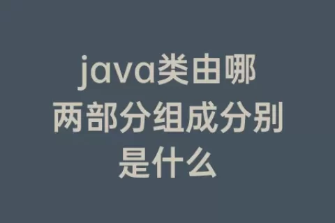 java类由哪两部分组成分别是什么