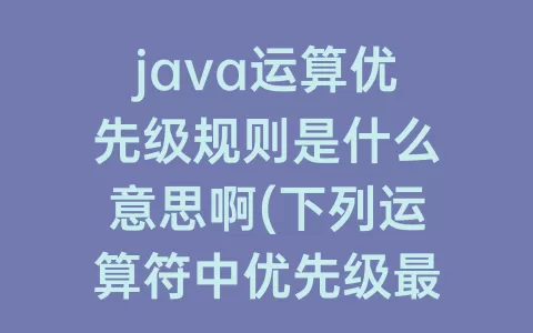 java运算优先级规则是什么意思啊(下列运算符中优先级最高的是什么)