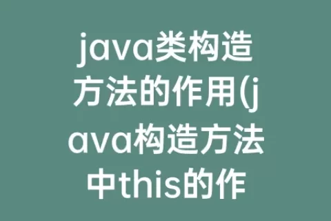 java类构造方法的作用(java构造方法中this的作用)