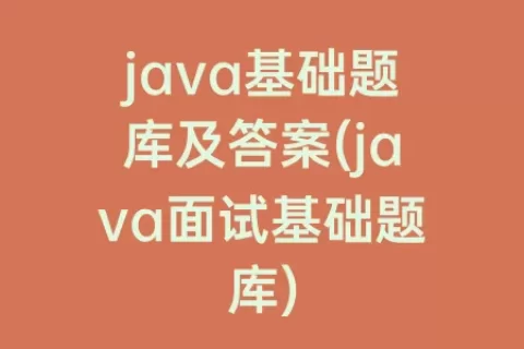 java基础题库及答案(java面试基础题库)