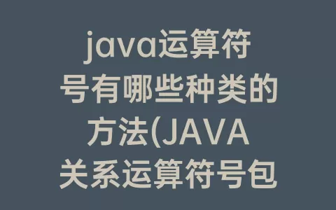 java运算符号有哪些种类的方法(JAVA关系运算符号包括哪些)