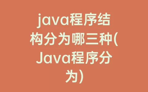 java程序结构分为哪三种(Java程序分为)