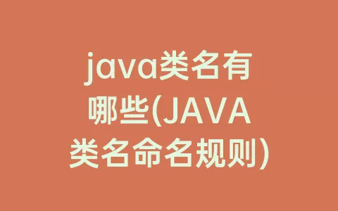 java类名有哪些(JAVA类名命名规则)