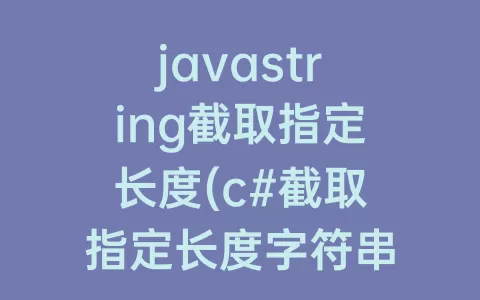 javastring截取指定长度(c#截取指定长度字符串)