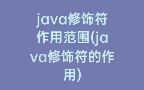 java修饰符作用范围(java修饰符的作用)