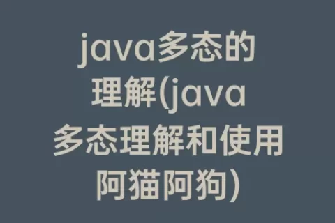 java多态的理解(java多态理解和使用阿猫阿狗)