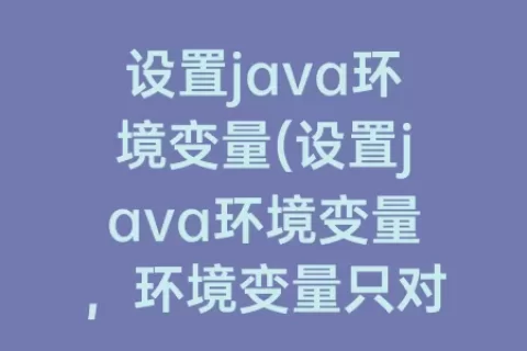 设置java环境变量(设置java环境变量，环境变量只对当前用户生效)