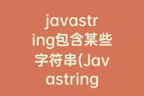 javastring包含某些字符串(Javastring输出字符串)