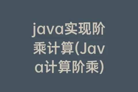 java实现阶乘计算(Java计算阶乘)