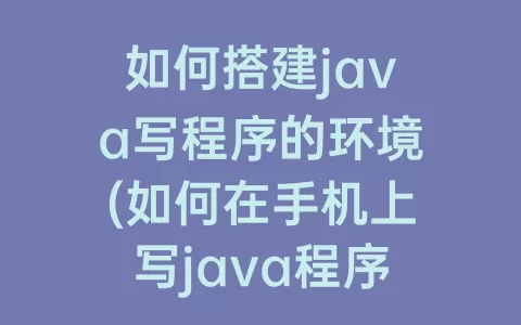 如何搭建java写程序的环境(如何在手机上写java程序)