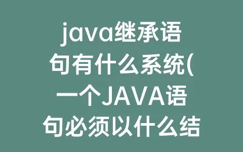 java继承语句有什么系统(一个JAVA语句必须以什么结束)