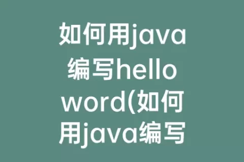 如何用java编写helloword(如何用java编写代码)