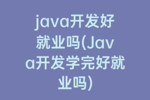 java开发好就业吗(Java开发学完好就业吗)