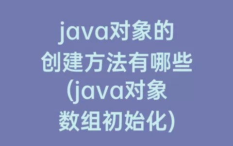 java对象的创建方法有哪些(java对象数组初始化)