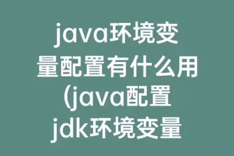 java环境变量配置有什么用(java配置jdk环境变量)