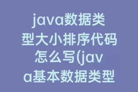 java数据类型大小排序代码怎么写(java基本数据类型)