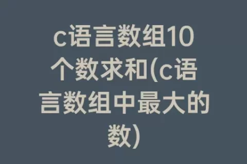 c语言数组10个数求和(c语言数组中最大的数)