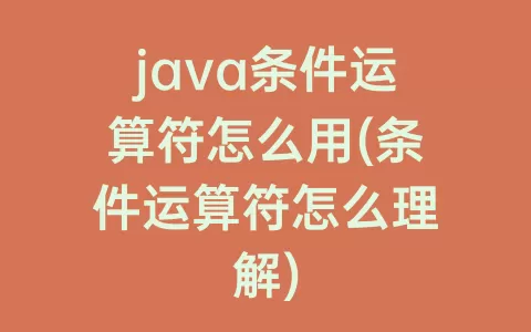 java条件运算符怎么用(条件运算符怎么理解)