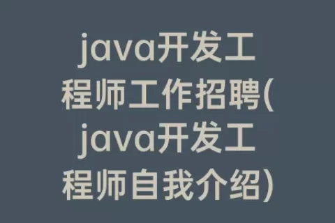 java开发工程师工作招聘(java开发工程师自我介绍)