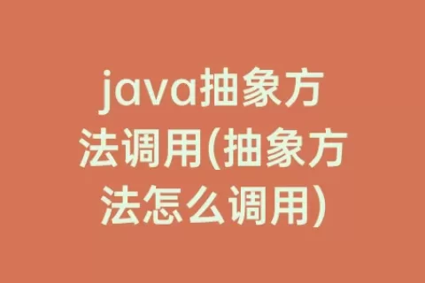 java抽象方法调用(抽象方法怎么调用)