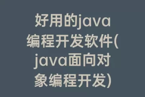 好用的java编程开发软件(java面向对象编程开发)
