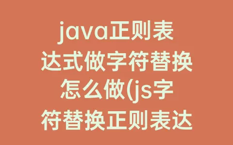 java正则表达式做字符替换怎么做(js字符替换正则表达式)
