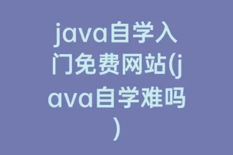 java自学入门免费网站(java自学难吗)